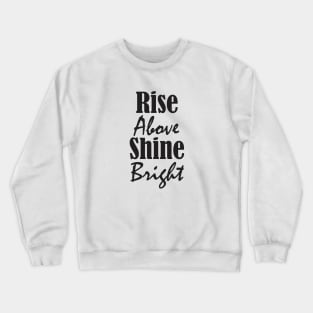 Rise Above, Shine Bright Crewneck Sweatshirt